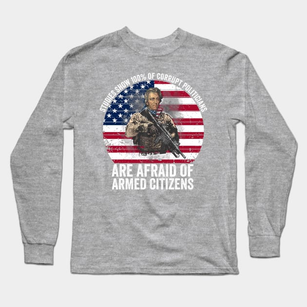 Studies Show 100% Of Corrupt Politicians Are Afraid Of Armed Citizens Long Sleeve T-Shirt by Jack A. Bennett